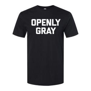 Openly Gray Funny Saying Gray Hair Grey Hair Softstyle CVC T-Shirt