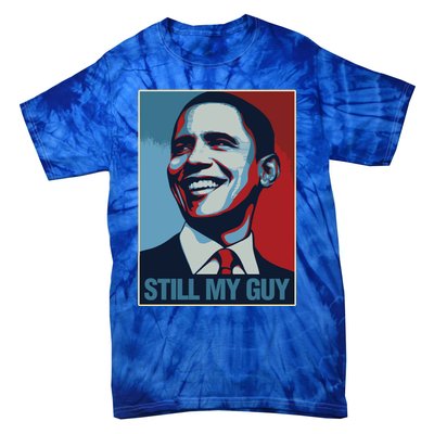 Obama Gift Still My Guy Barack Obama Gift Great Gift Tie-Dye T-Shirt