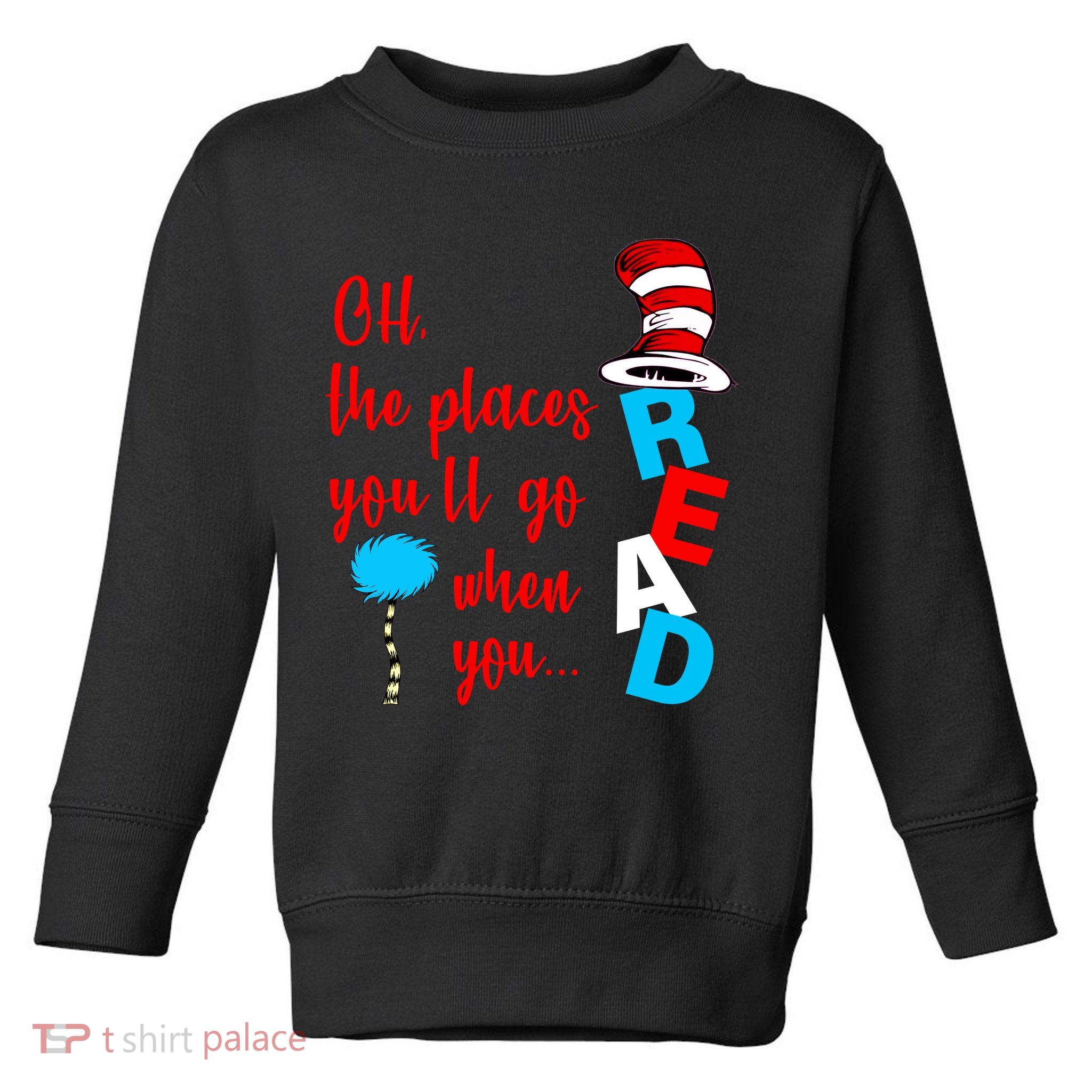 Oh The Places You'll Go When You Read Toddler Sweatshirt