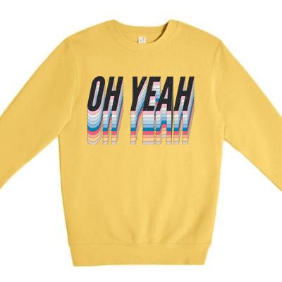 Oh Yeah! Funny Retro Premium Crewneck Sweatshirt