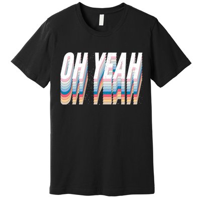 Oh Yeah! Funny Retro Premium T-Shirt