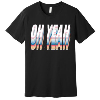 Oh Yeah! Funny Retro Premium T-Shirt