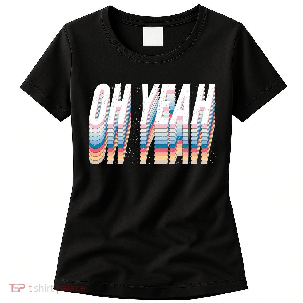 Oh Yeah! Funny Retro Womens T-Shirt