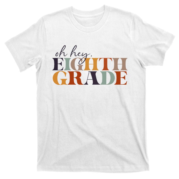 Oh Hey Eighth Grade Back to School For Teachers And Students T-Shirt