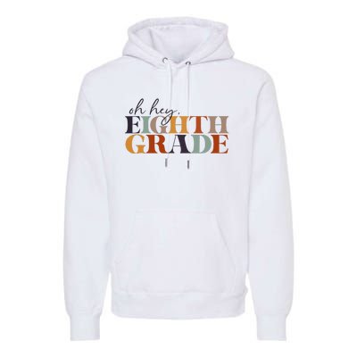 Oh Hey Eighth Grade Back to School For Teachers And Students Premium Hoodie