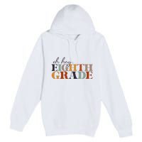 Oh Hey Eighth Grade Back to School For Teachers And Students Premium Pullover Hoodie