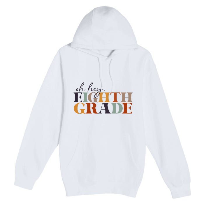 Oh Hey Eighth Grade Back to School For Teachers And Students Premium Pullover Hoodie