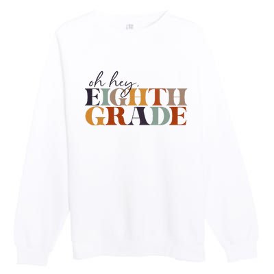 Oh Hey Eighth Grade Back to School For Teachers And Students Premium Crewneck Sweatshirt