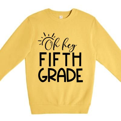 Oh Hey Fifth Grade Happy First Day Of School Hello 5Th Grade Funny Gift Premium Crewneck Sweatshirt