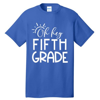 Oh Hey Fifth Grade Happy First Day Of School Hello 5Th Grade Funny Gift Tall T-Shirt