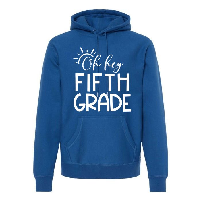 Oh Hey Fifth Grade Happy First Day Of School Hello 5Th Grade Funny Gift Premium Hoodie