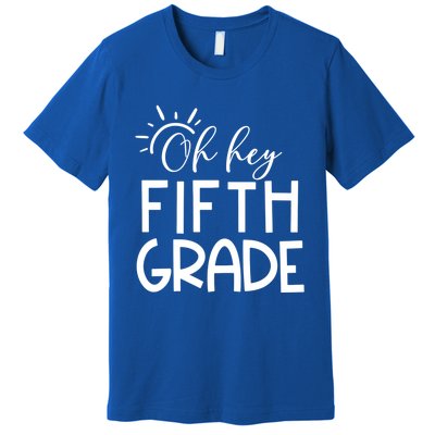 Oh Hey Fifth Grade Happy First Day Of School Hello 5Th Grade Funny Gift Premium T-Shirt