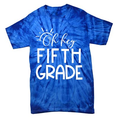 Oh Hey Fifth Grade Happy First Day Of School Hello 5Th Grade Funny Gift Tie-Dye T-Shirt