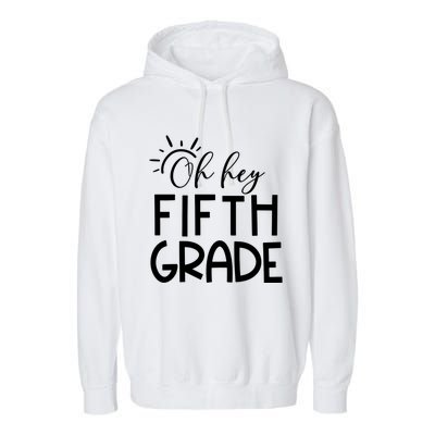 Oh Hey Fifth Grade Happy First Day Of School Hello 5Th Grade Funny Gift Garment-Dyed Fleece Hoodie