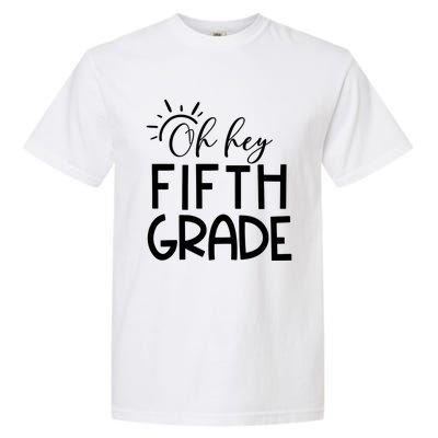 Oh Hey Fifth Grade Happy First Day Of School Hello 5Th Grade Funny Gift Garment-Dyed Heavyweight T-Shirt