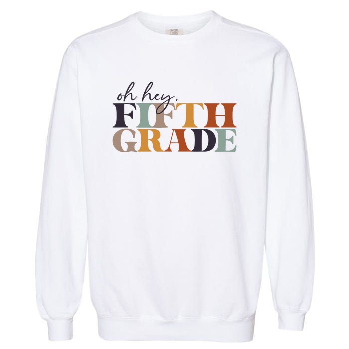 Oh Hey Fifth Grade Back to School For Teachers And Students Garment-Dyed Sweatshirt