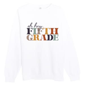 Oh Hey Fifth Grade Back to School For Teachers And Students Premium Crewneck Sweatshirt