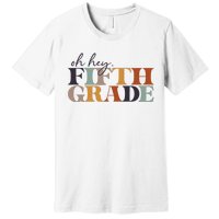 Oh Hey Fifth Grade Back to School For Teachers And Students Premium T-Shirt