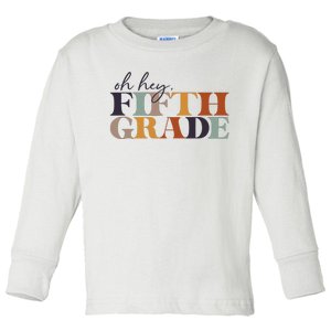 Oh Hey Fifth Grade Back to School For Teachers And Students Toddler Long Sleeve Shirt