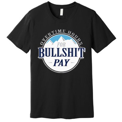 Overtime Hours For Bullshit Pay Premium T-Shirt