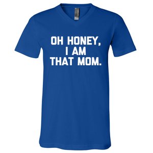 Oh Honey I Am That Mom Gift Funny Saying Sarcastic Mom Gift V-Neck T-Shirt