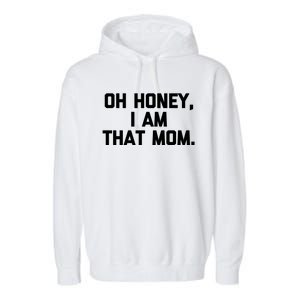 Oh Honey I Am That Mom Gift Funny Saying Sarcastic Mom Gift Garment-Dyed Fleece Hoodie