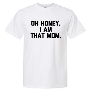 Oh Honey I Am That Mom Gift Funny Saying Sarcastic Mom Gift Garment-Dyed Heavyweight T-Shirt