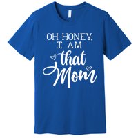 Oh Honey IM That Mom Mom Life Motherhood Mother’S Day Cute Gift Premium T-Shirt