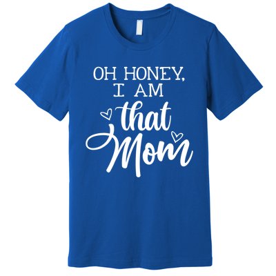 Oh Honey IM That Mom Mom Life Motherhood Mother’S Day Cute Gift Premium T-Shirt