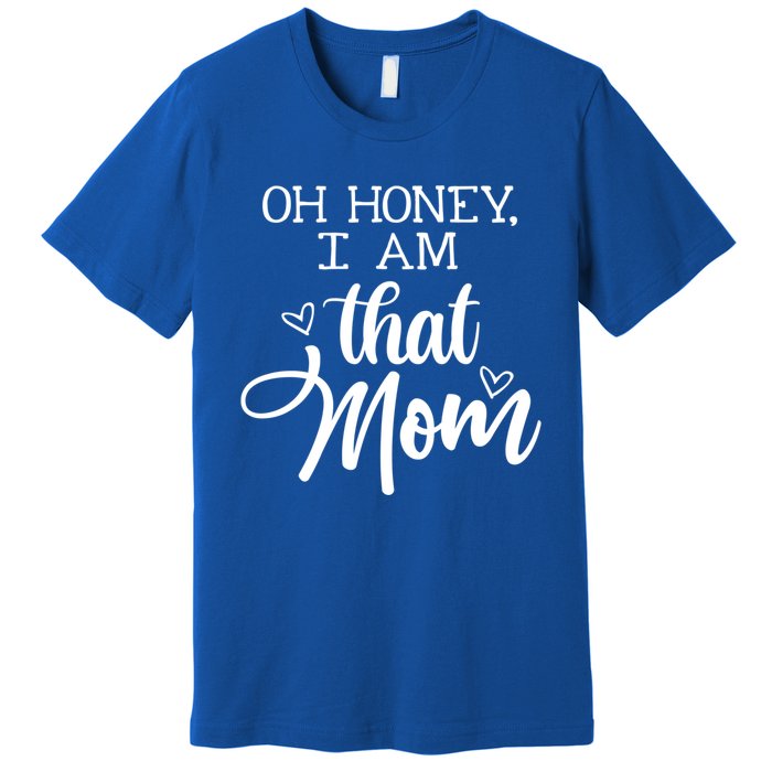 Oh Honey IM That Mom Mom Life Motherhood Mother’S Day Cute Gift Premium T-Shirt