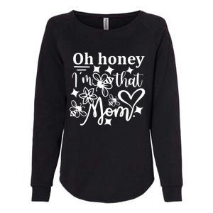 Oh Honey IM That Mom Funny Mothers Day Mom Funny Gift Womens California Wash Sweatshirt