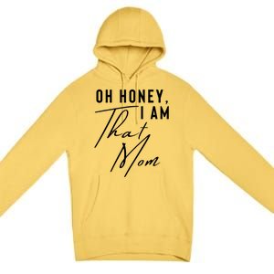 Oh Honey IM That Mom Funny Sarcastic Mom Life Humorous Mom Gift Premium Pullover Hoodie