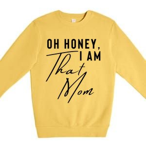 Oh Honey IM That Mom Funny Sarcastic Mom Life Humorous Mom Gift Premium Crewneck Sweatshirt