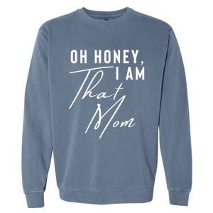 Oh Honey IM That Mom Funny Sarcastic Mom Life Humorous Mom Gift Garment-Dyed Sweatshirt