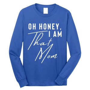 Oh Honey IM That Mom Funny Sarcastic Mom Life Humorous Mom Gift Long Sleeve Shirt