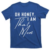 Oh Honey IM That Mom Funny Sarcastic Mom Life Humorous Mom Gift T-Shirt