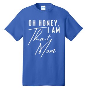 Oh Honey IM That Mom Funny Sarcastic Mom Life Humorous Mom Gift Tall T-Shirt