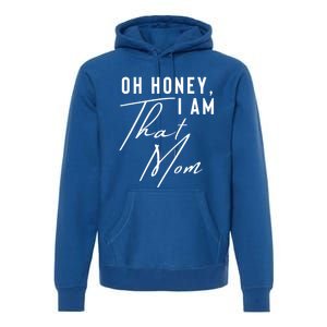 Oh Honey IM That Mom Funny Sarcastic Mom Life Humorous Mom Gift Premium Hoodie