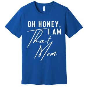 Oh Honey IM That Mom Funny Sarcastic Mom Life Humorous Mom Gift Premium T-Shirt