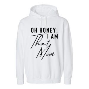 Oh Honey IM That Mom Funny Sarcastic Mom Life Humorous Mom Gift Garment-Dyed Fleece Hoodie