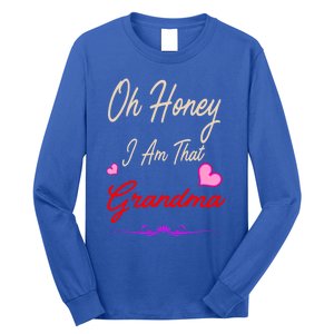 Oh Honey I Am That Grandma MotherS MomS Day Gift Cool Gift Long Sleeve Shirt