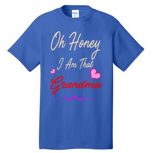 Oh Honey I Am That Grandma MotherS MomS Day Gift Cool Gift Tall T-Shirt