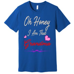 Oh Honey I Am That Grandma MotherS MomS Day Gift Cool Gift Premium T-Shirt