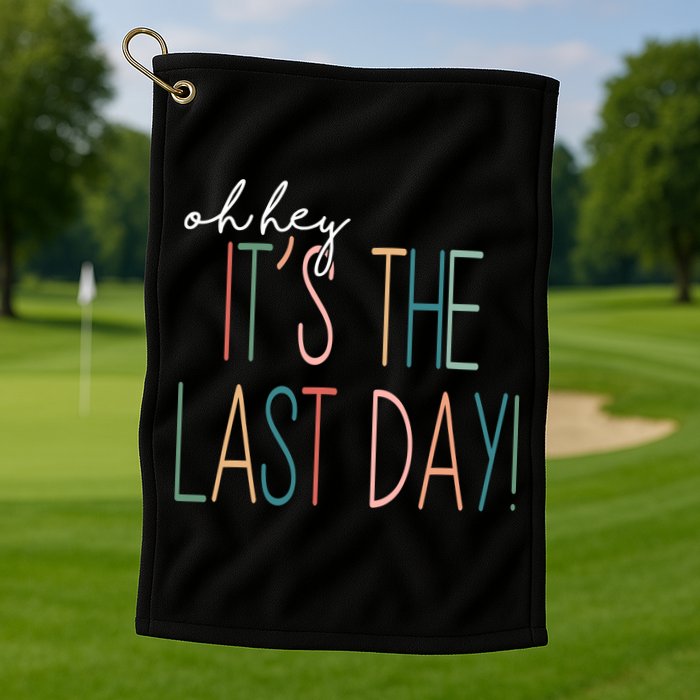 Oh Hey It's The Last Day Schools Out Summer Golf Towel