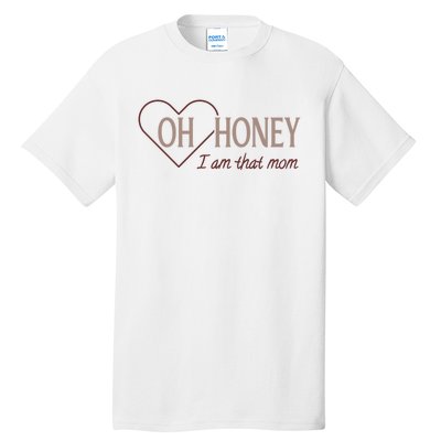 Oh Honey I Am That Mom Funny Quotes For Mom Tall T-Shirt