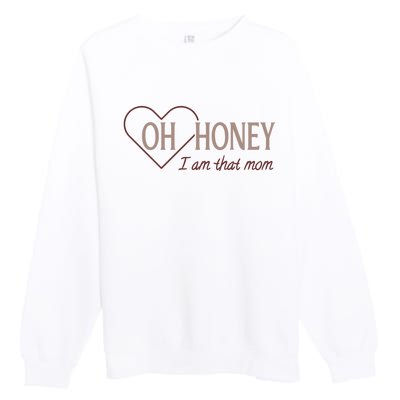 Oh Honey I Am That Mom Funny Quotes For Mom Premium Crewneck Sweatshirt