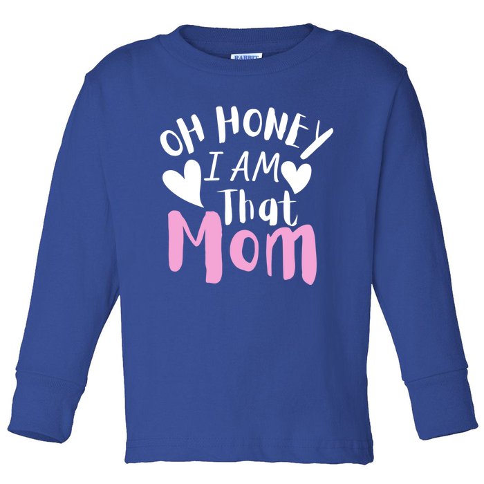 Oh Honey I Am That Mom Funny Sarcastic Mom Life Humorous Funny Gift Toddler Long Sleeve Shirt