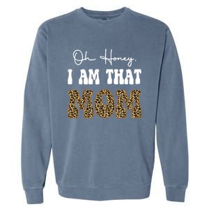 Oh Honey I Am That Mom Funny Mother Mama Gift Garment-Dyed Sweatshirt