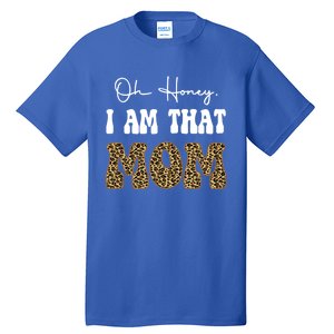 Oh Honey I Am That Mom Funny Mother Mama Gift Tall T-Shirt