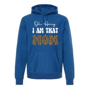 Oh Honey I Am That Mom Funny Mother Mama Gift Premium Hoodie